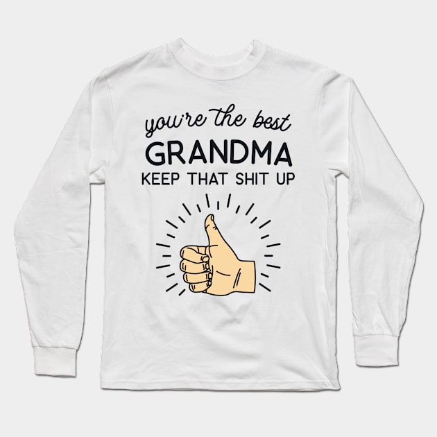 You're the Best Grandma Keep That Shit Up Long Sleeve T-Shirt by redbarron
